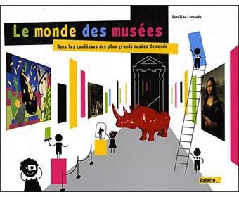 e monde des musées. Dans les coulisses des plus grands musées du monde, Caroline Larroche, Palette