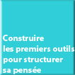 Construire les premiers outils pour structurer sa pensée